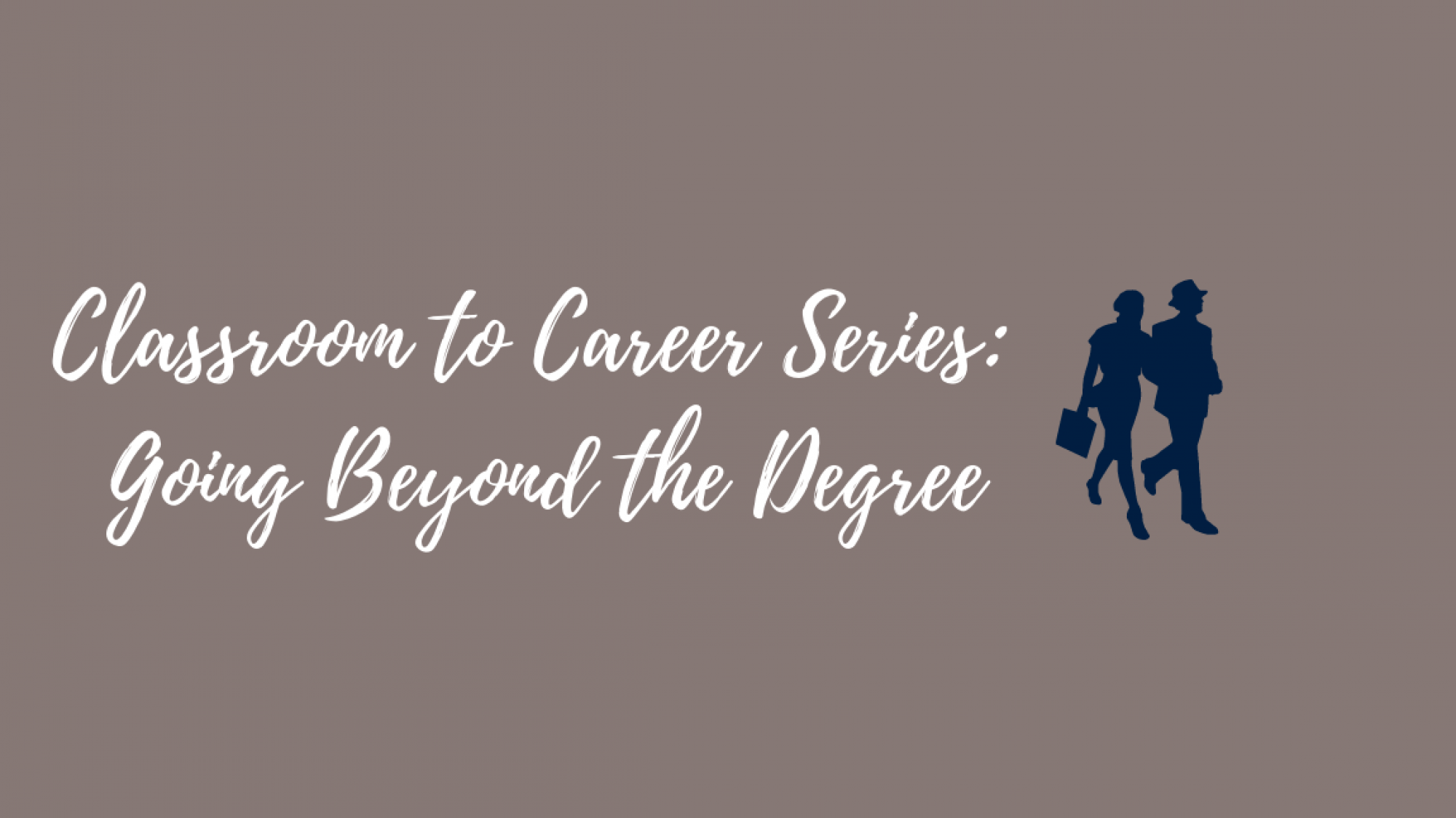 Grey background with blue text overlay reading—Classroom to Career Series: Going Beyond the Degree—with two silhouettes standing side-by-side carrying briefcases