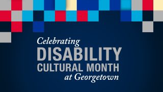 Graphic with gray, red, light blue, dark blue and yellow boxes with the text &quot;Celebrating Disability Cultural Month at Georgetown&quot;