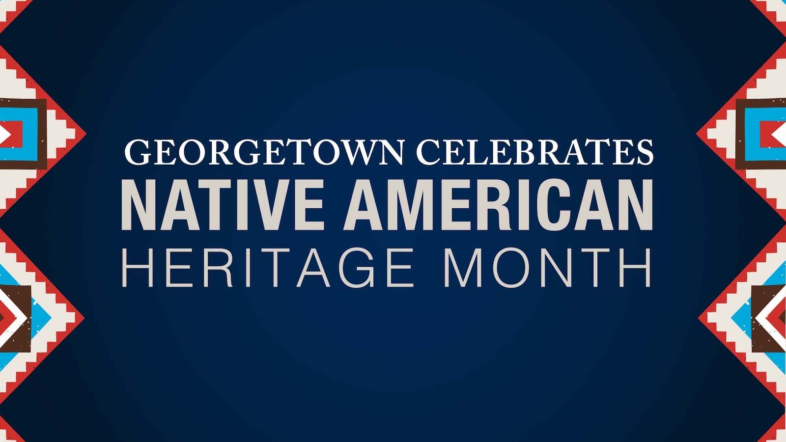 Repeating triangular patterns on the left and right of a dark blue graphic with the text &quot;Georgetown Celebrates Native American Heritage Month&quot;