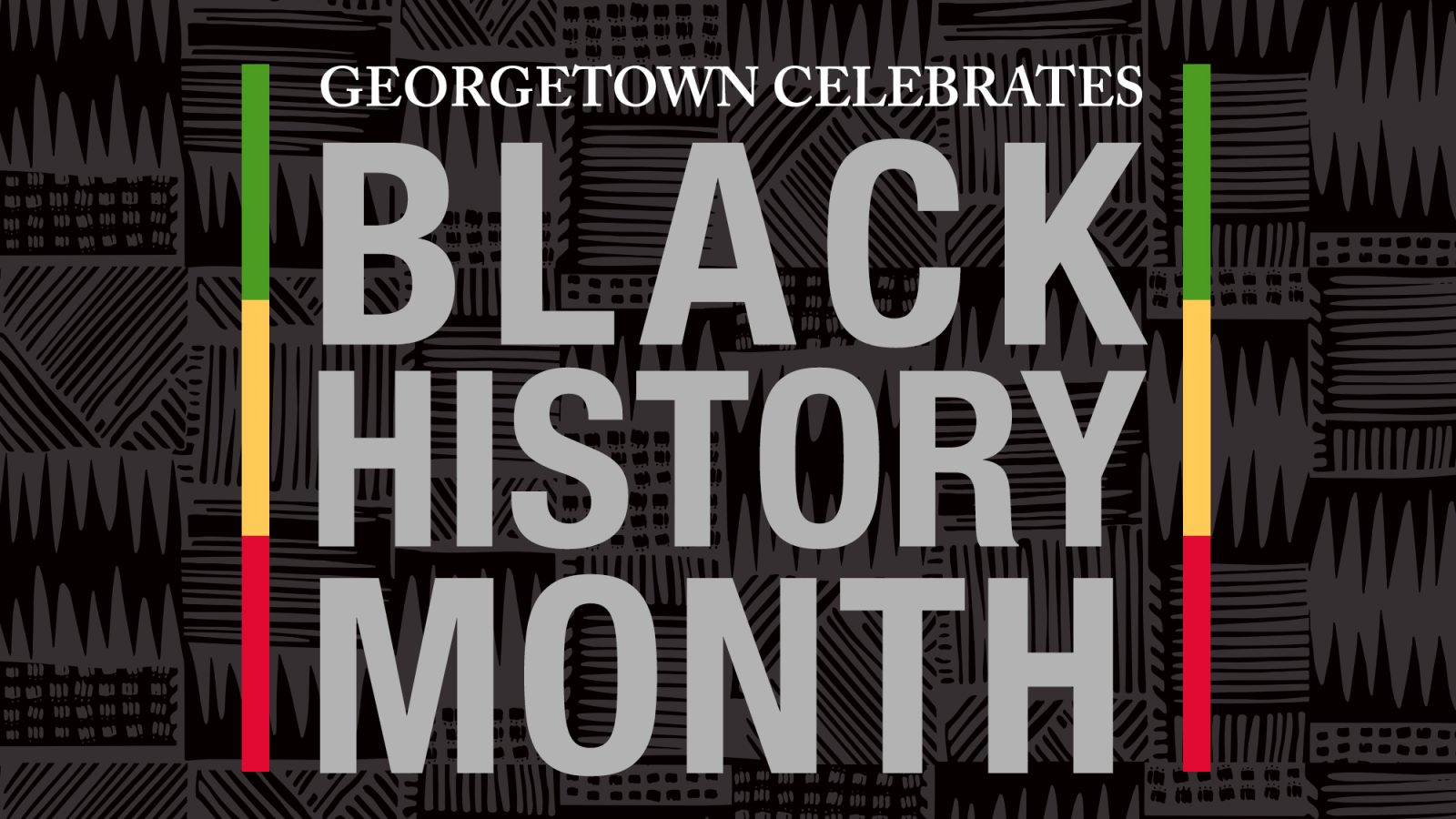 Graphic over black and gray kente background with the text &quot;Georgetown Celebrates Black History Month&quot; with green, yellow and red columns on either side