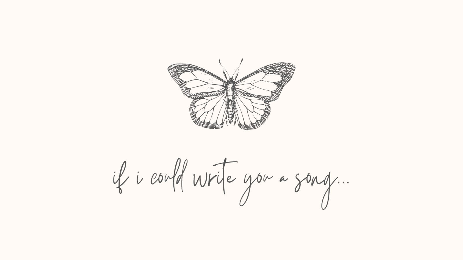 &quot;if i could write you a song&quot; title in cursive lettering under an illustration of a butterfly