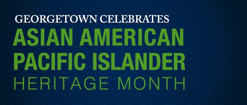 Blue background with green and white text reading, "Georgetown Celebrates Asian American Pacific Islander Heritage Month."