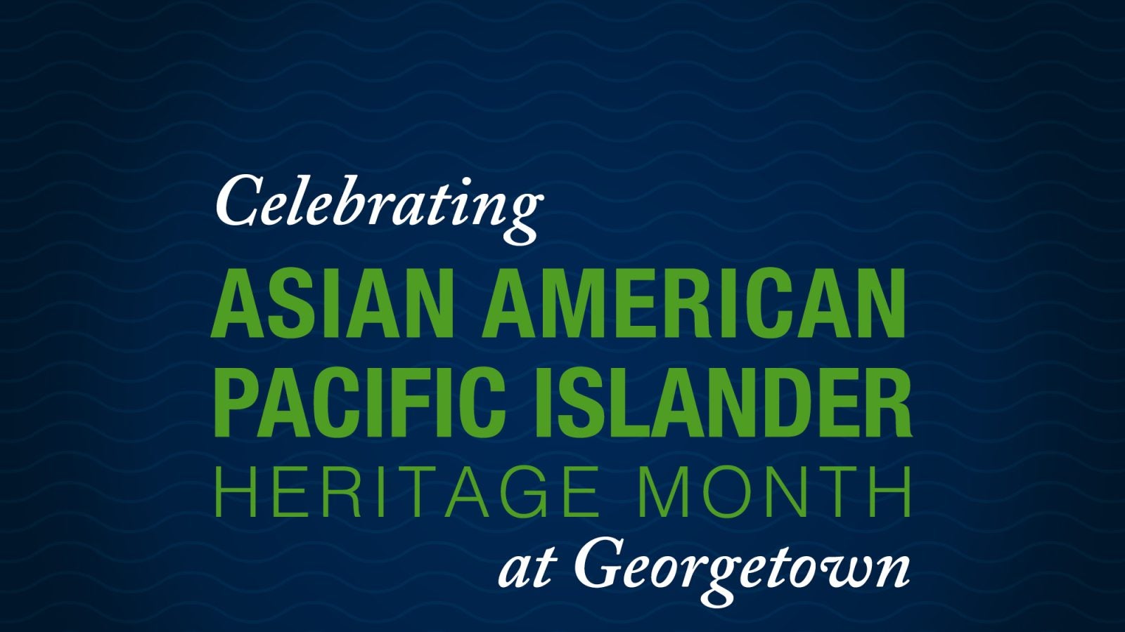 Graphic with the text &quot;Celebrating Asian American Pacific Islander Heritage Month at Georgetown&quot;