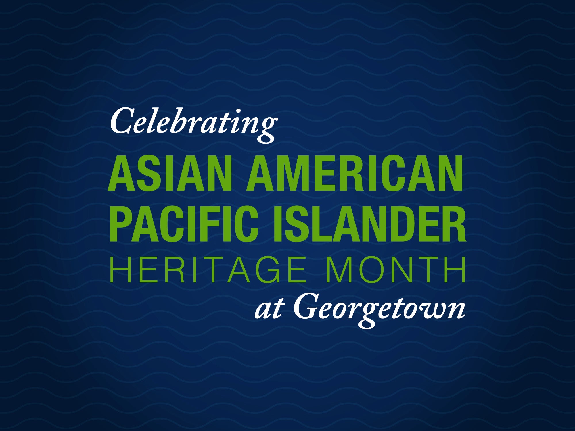 Graphic with the text "Celebrating Asian American Pacific Islander Heritage Month at Georgetown"