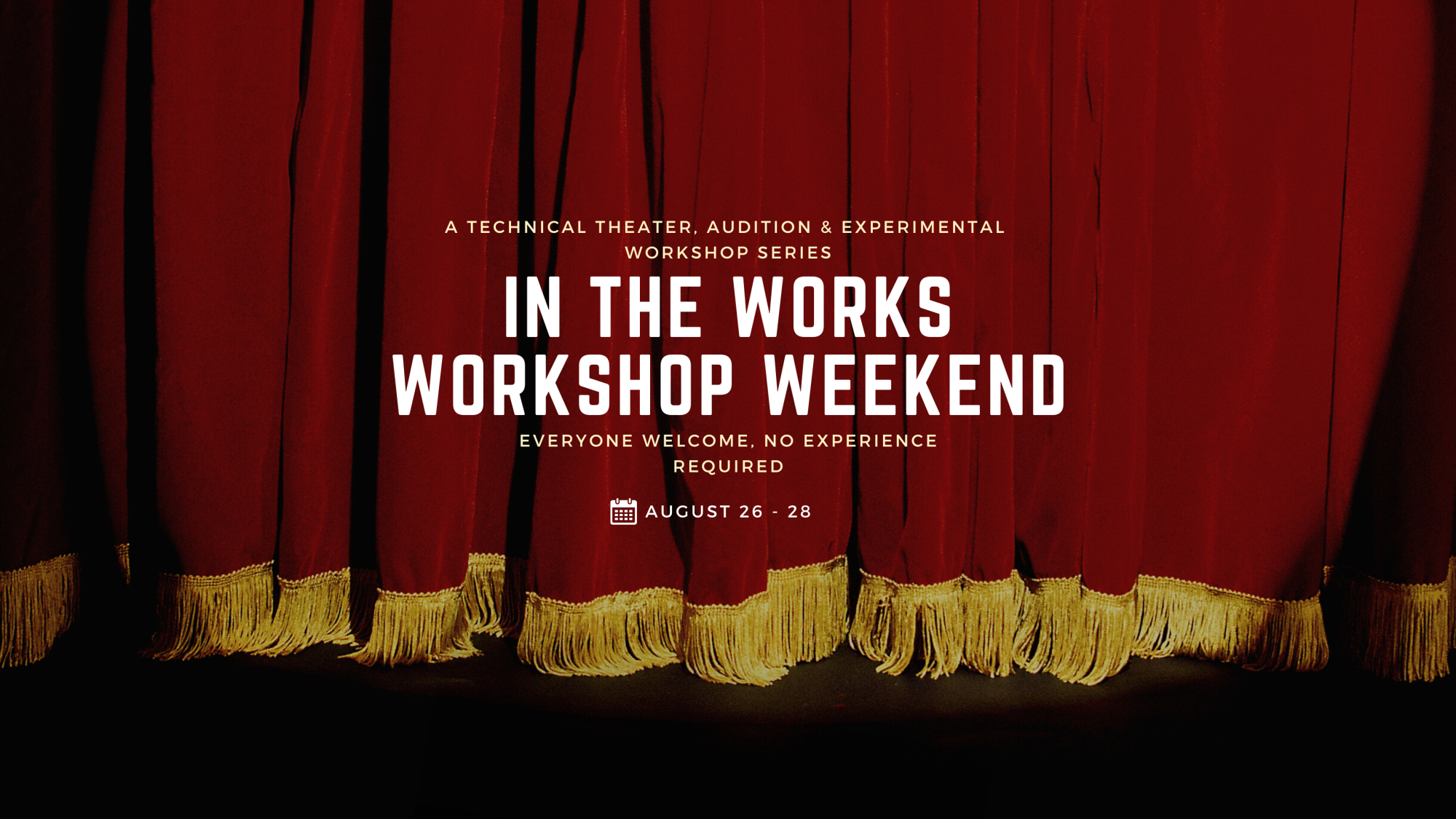 &quot;In the Works Workshop Weekend&quot; &quot;Everyone welcome, no experience required&quot; &quot;August 26 - 28&quot; Over an image of a theater curtain.