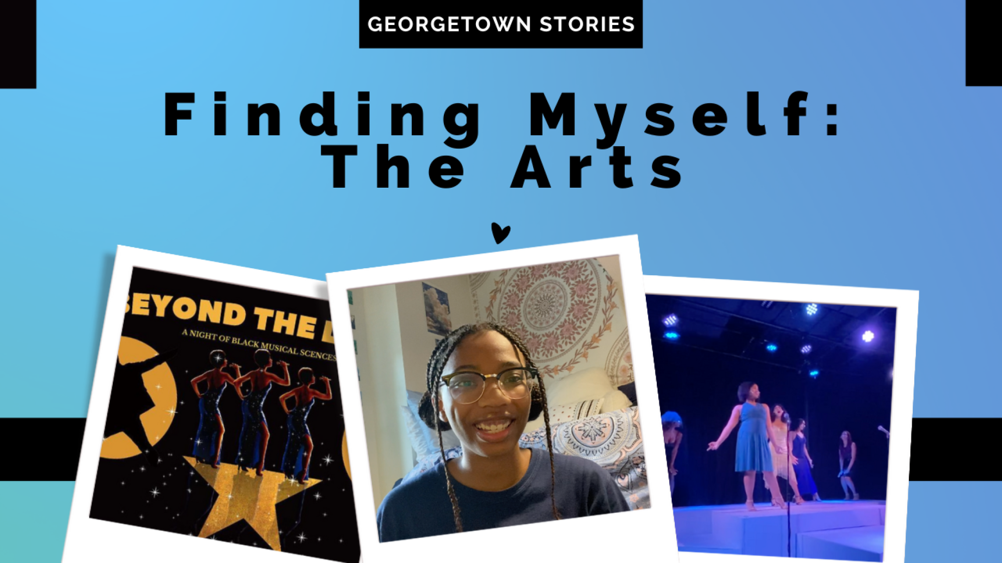 Three photos next to each other: one of a poster for a Georgetown art performance, a photo of Christine smiling at the camera, and a photo of two performers on stage during a production. Text above the three photos reads: &quot;Finding Myself: The Arts.&quot;