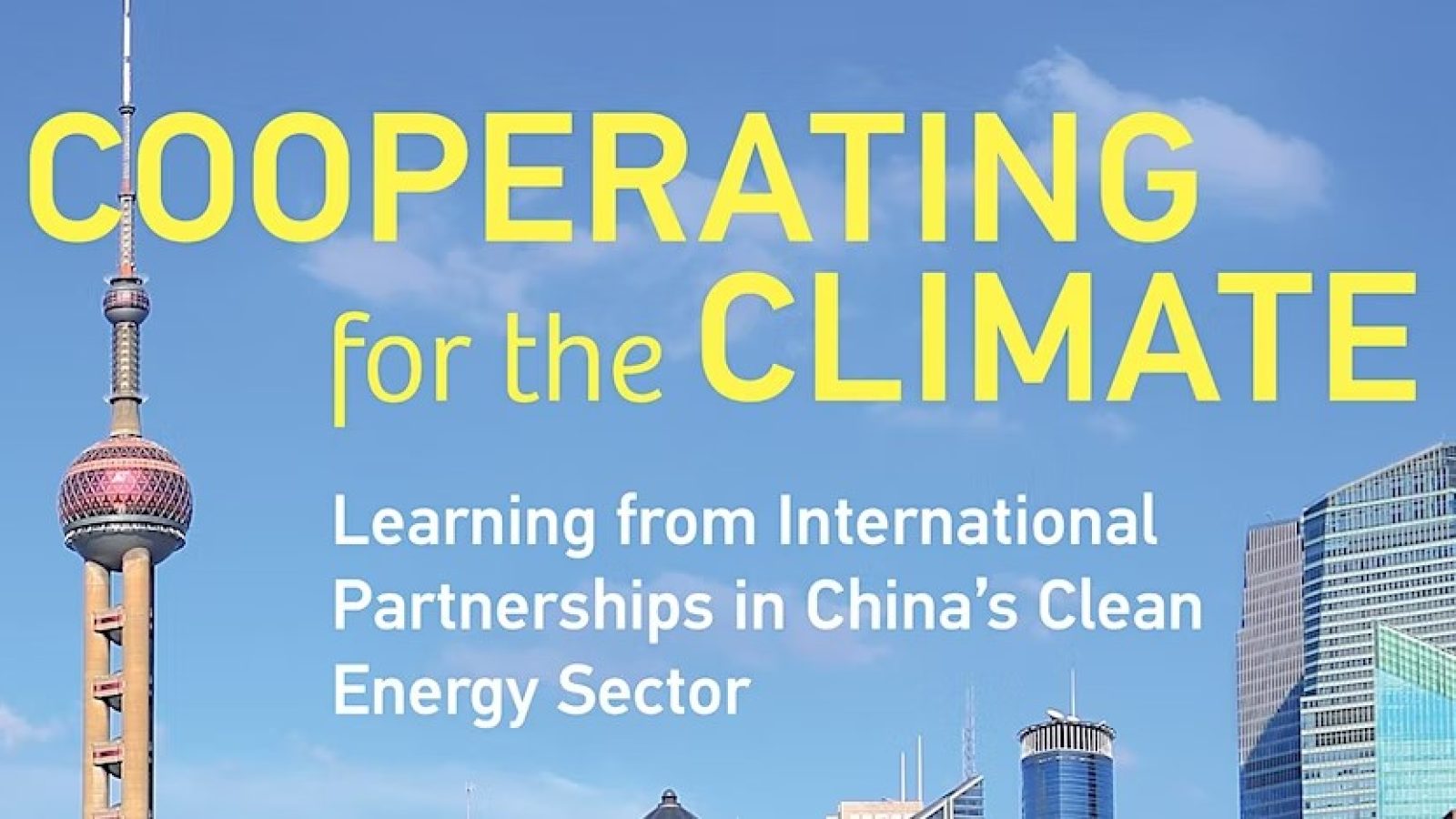 Graphic with Shanghai skyline and text, &quot;Cooperating for the Climate: Learning from International Partnerships in China&#039;s Clean Energy Sector.&quot;