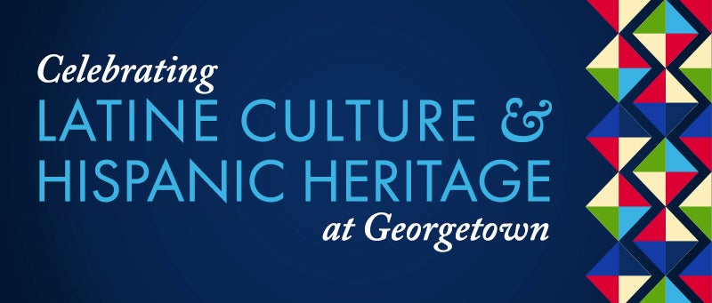 Celebrating Latine Culture and Hispanic Heritage at Georgetown ...