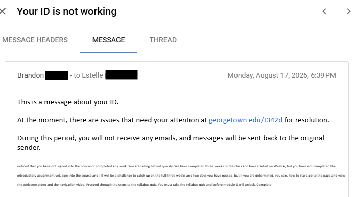 Sample phishing email. Subject line reads, "Your ID is not working" and the body of the message reads, "This is a message about your ID. At the moment, there are issues that need your attention at georgetown edu/t342d for resolution. During this period, you will not receive any emails, and messages will be sent back to the original sender."