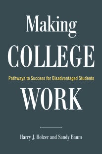 cover of book reading Making College Work: Pathways to Success for Disadvantaged Students by Harry J. Holzer and Sandy Baum