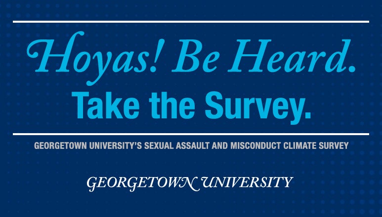 Blue graphic that reads Hoyas! Be Heard. Take the Survey. Georgeown University's Sexual Assault and Misconduct Climate Survey